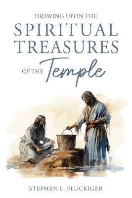 Drawing Upon the Spiritual Treasures of the Temple - Stephen Fluckiger