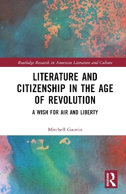 Literature and Citizenship in the Age of Revolution - Mitchell Gauvin