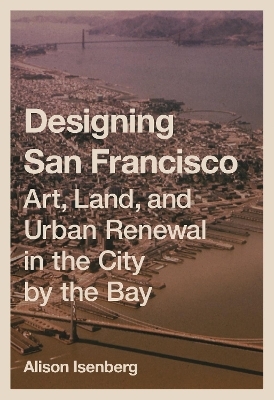 Designing San Francisco - Alison Isenberg