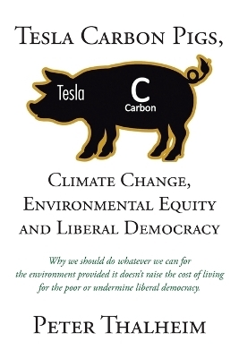 Tesla Carbon Pigs, Climate Change, Environmental Equity and Liberal Democracy - Peter Thalheim