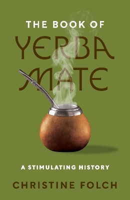 The Book of Yerba Mate - Professor Christine Folch