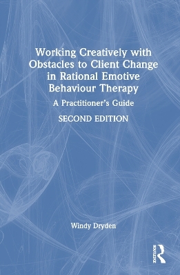 Working Creatively with Obstacles to Client Change in Rational Emotive Behaviour Therapy - Windy Dryden