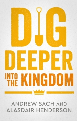 Dig Deeper into the Kingdom - Andrew Sach, Alasdair Henderson