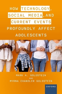 How Technology, Social Media, and Current Events Profoundly Affect Adolescents - Mark A. Goldstein M.D., Myrna Chandler Goldstein