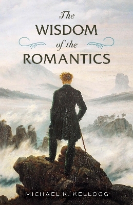 The Wisdom of the Romantics - Michael K. Kellogg