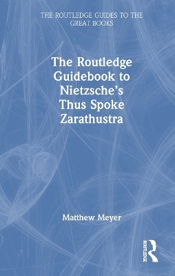 The Routledge Guidebook to Nietzsche’s Thus Spoke Zarathustra - Matthew Meyer