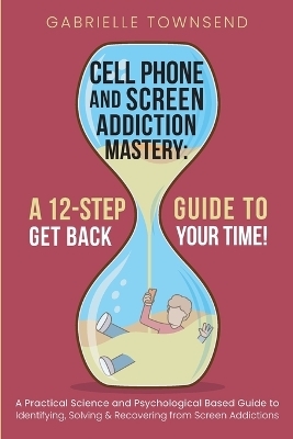 Cell Phone and Screen Addiction Mastery - Gabrielle Townsend