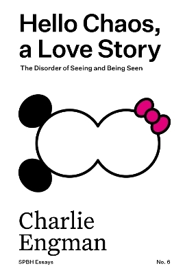 Hello Chaos, a Love Story: The Disorder of Seeing and Being Seen - Charlie Engman
