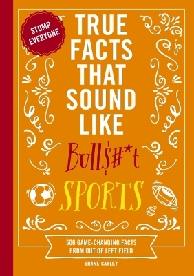 True Facts That Sound Like Bull$#*t: Sports - Shane Carley