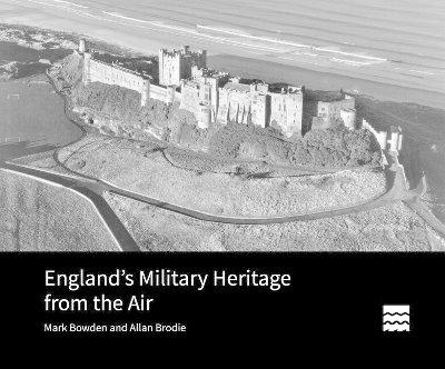 England’s Military Heritage from the Air - Mark Bowden, Allan Brodie