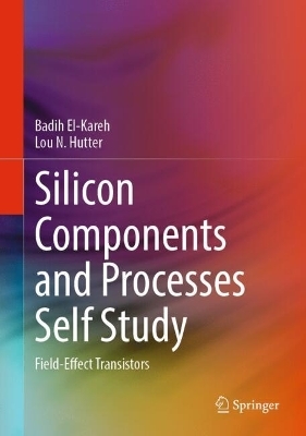 Silicon Components and Processes Self Study - Badih El-Kareh, Lou N. Hutter