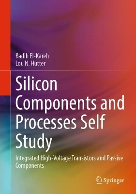 Silicon Components and Processes Self Study - Badih El-Kareh, Lou N. Hutter