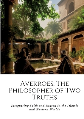 Averroes: The Philosopher of Two Truths - Ahmed J. Ben Sala