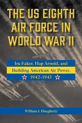 The US Eighth Air Force in World War II Volume 8 - William J. Daugherty