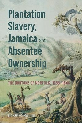 Plantation Slavery, Jamaica and Absentee Ownership - Richard C. Maguire