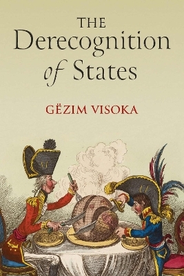 The Derecognition of States - Gëzim Visoka