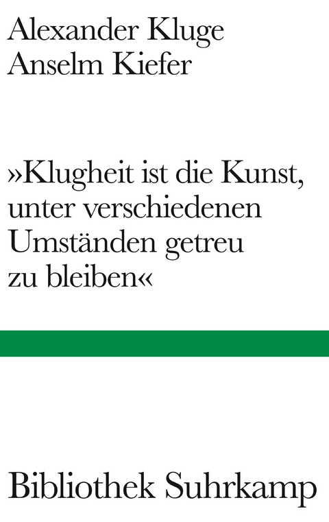 »Klugheit ist die Kunst, unter verschiedenen Umständen getreu zu bleiben« - Alexander Kluge, Anselm Kiefer