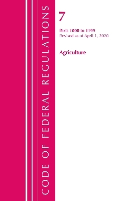 Code of Federal Regulations, Title 07 Agriculture 1000-1199, Revised as of January 1, 2020 -  Office of The Federal Register (U.S.)