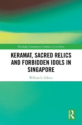 Keramat, Sacred Relics and Forbidden Idols in Singapore - William L. Gibson