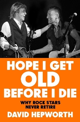 Hope I Get Old Before I Die - David Hepworth