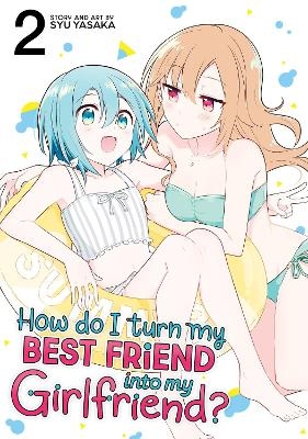 How Do I Turn My Best Friend Into My Girlfriend? Vol. 2 - Syu Yasaka