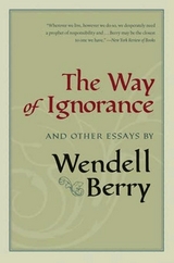 Way of Ignorance -  Wendell Berry