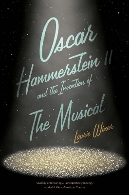 Oscar Hammerstein II and the Invention of the Musical - Laurie Winer