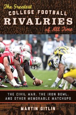 The Greatest College Football Rivalries of All Time - Martin Gitlin