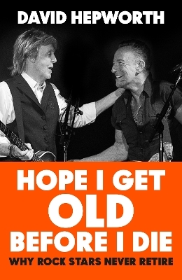 Hope I Get Old Before I Die - David Hepworth