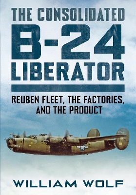 The Consolidated B-24 Liberator - William Wolf
