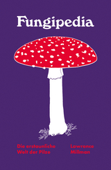Fungipedia - Die erstaunliche Welt der Pilze - Lawrence Millman