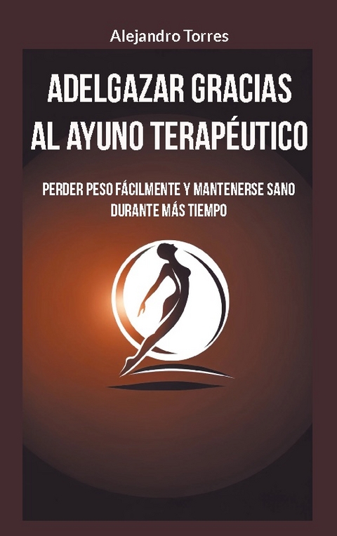 Adelgazar gracias al ayuno terapéutico - Alejandro Torres