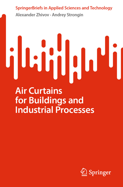 Air Curtains for Buildings and Industrial Processes - ALEXANDER ZHIVOV, Andrey Strongin