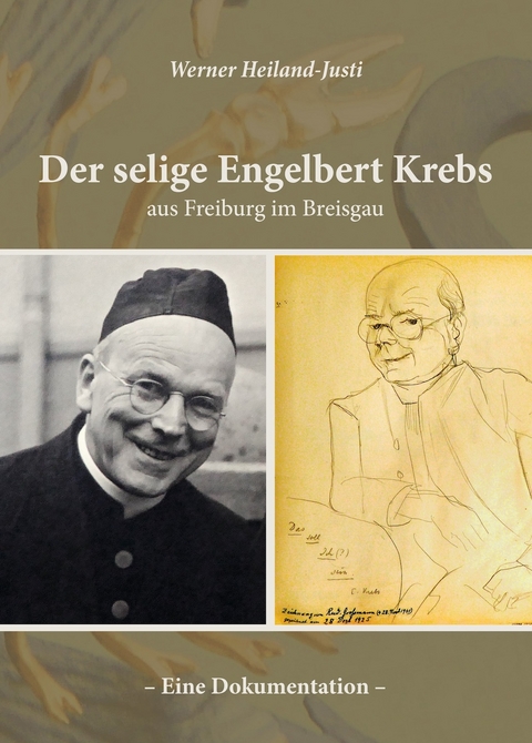 Der selige Engelbert Krebs aus Freiburg im Breisgau – Eine Dokumentation - Werner Heiland-Justi