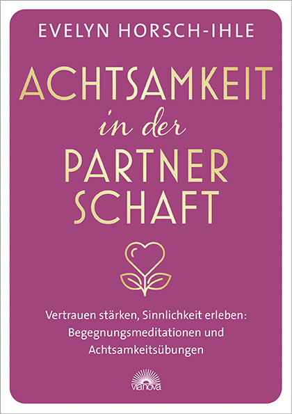 Achtsamkeit in der Partnerschaft - Evelyn Horsch-Ihle