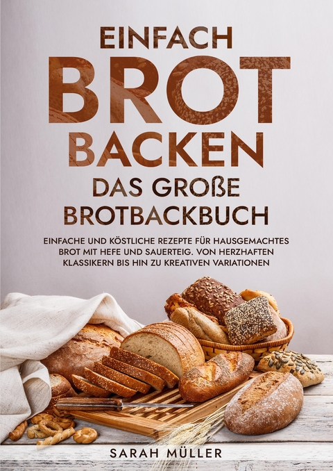 Einfach Brot Backen - Das große Brotbackbuch - Sarah Müller