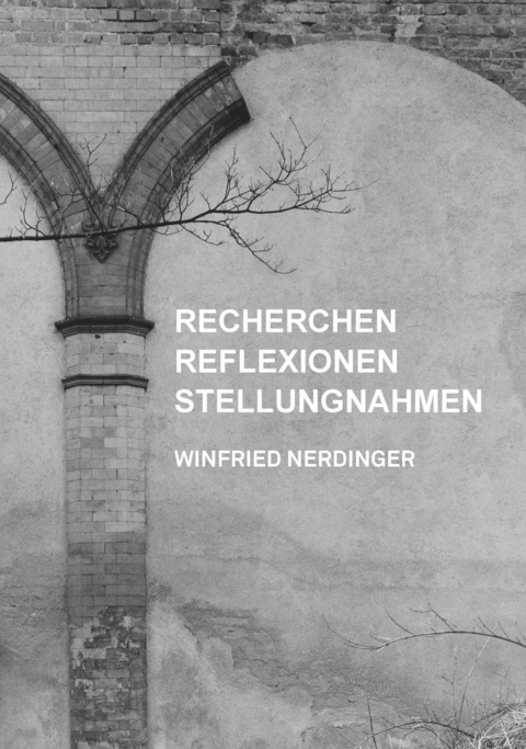 Recherchen, Reflexionen, Positionen - Winfried Nerdinger