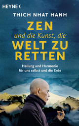 Zen und die Kunst, die Welt zu retten -  Thich Nhat Hanh