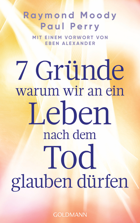 7 Gründe, warum wir an ein Leben nach dem Tod glauben dürfen - Raymond Moody, Paul Perry