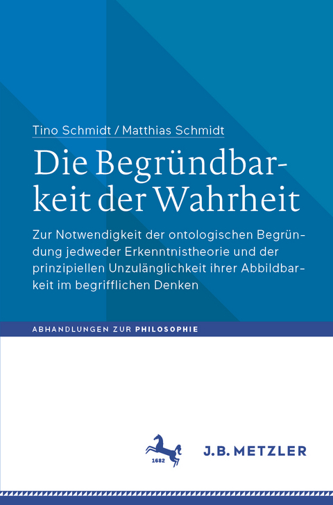 Die Begründbarkeit der Wahrheit - Tino Schmidt, Matthias Schmidt