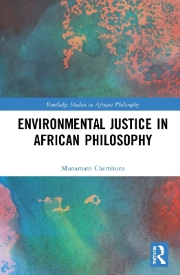 Environmental Justice in African Philosophy - Munamato Chemhuru