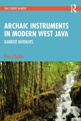 Archaic Instruments in Modern West Java: Bamboo Murmurs - Henry Spiller
