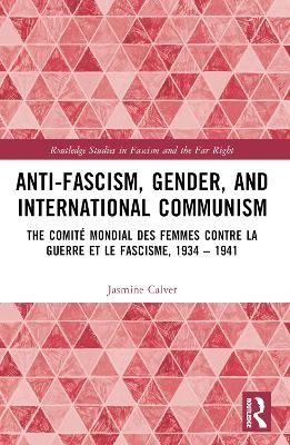 Anti-Fascism, Gender, and International Communism - Jasmine Calver