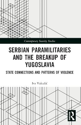 Serbian Paramilitaries and the Breakup of Yugoslavia - Iva Vukušić