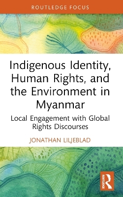 Indigenous Identity, Human Rights, and the Environment in Myanmar - Jonathan Liljeblad