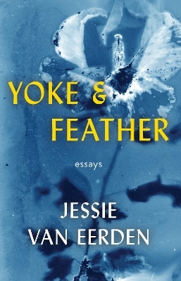 Yoke and Feather - Jessie Van Eerden