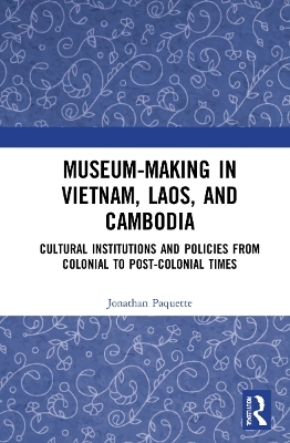 Museum-Making in Vietnam, Laos, and Cambodia - Jonathan Paquette