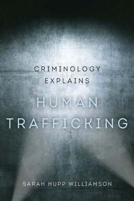Criminology Explains Human Trafficking - Sarah Hupp Williamson