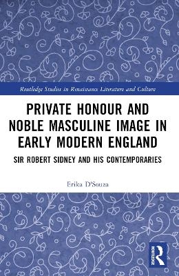 Private Honour and Noble Masculine Image in Early Modern England - Erika D'Souza