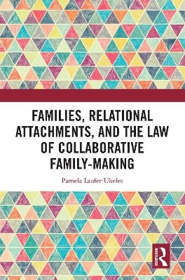 Families, Relational Attachments, and the Law of Collaborative Family-Making - Pamela Laufer-Ukeles